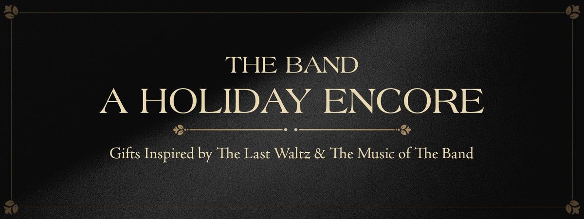 The Band, a holiday encore. Gifts inspired by The Last Waltz and the music of The Band